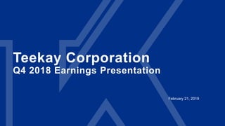 Teekay Corporation
Q4 2018 Earnings Presentation
February 21, 2019
 