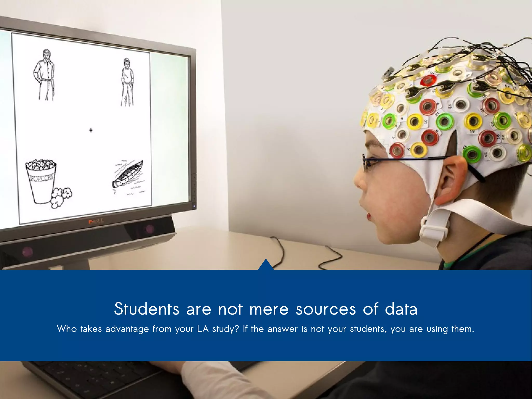 Students are not mere sources of data 
Who takes advantage from your LA study? If the answer is not your students, you are using them. 
 