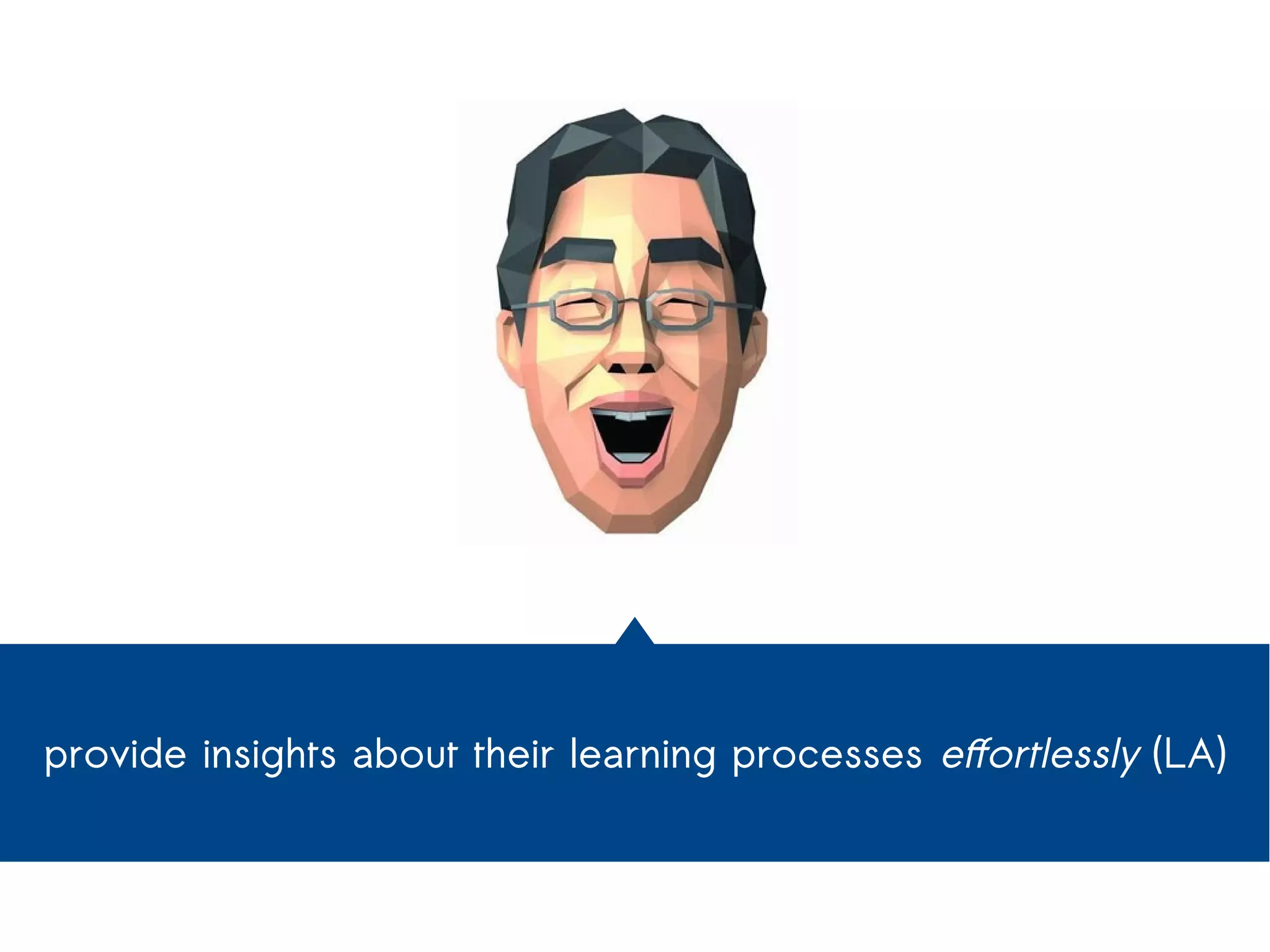 provide insights about their learning processes effortlessly (LA) 
 