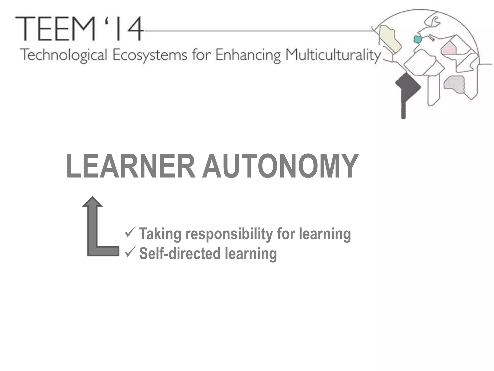 LEARNER AUTONOMY 
 Taking responsibility for learning 
 Self-directed learning 
 