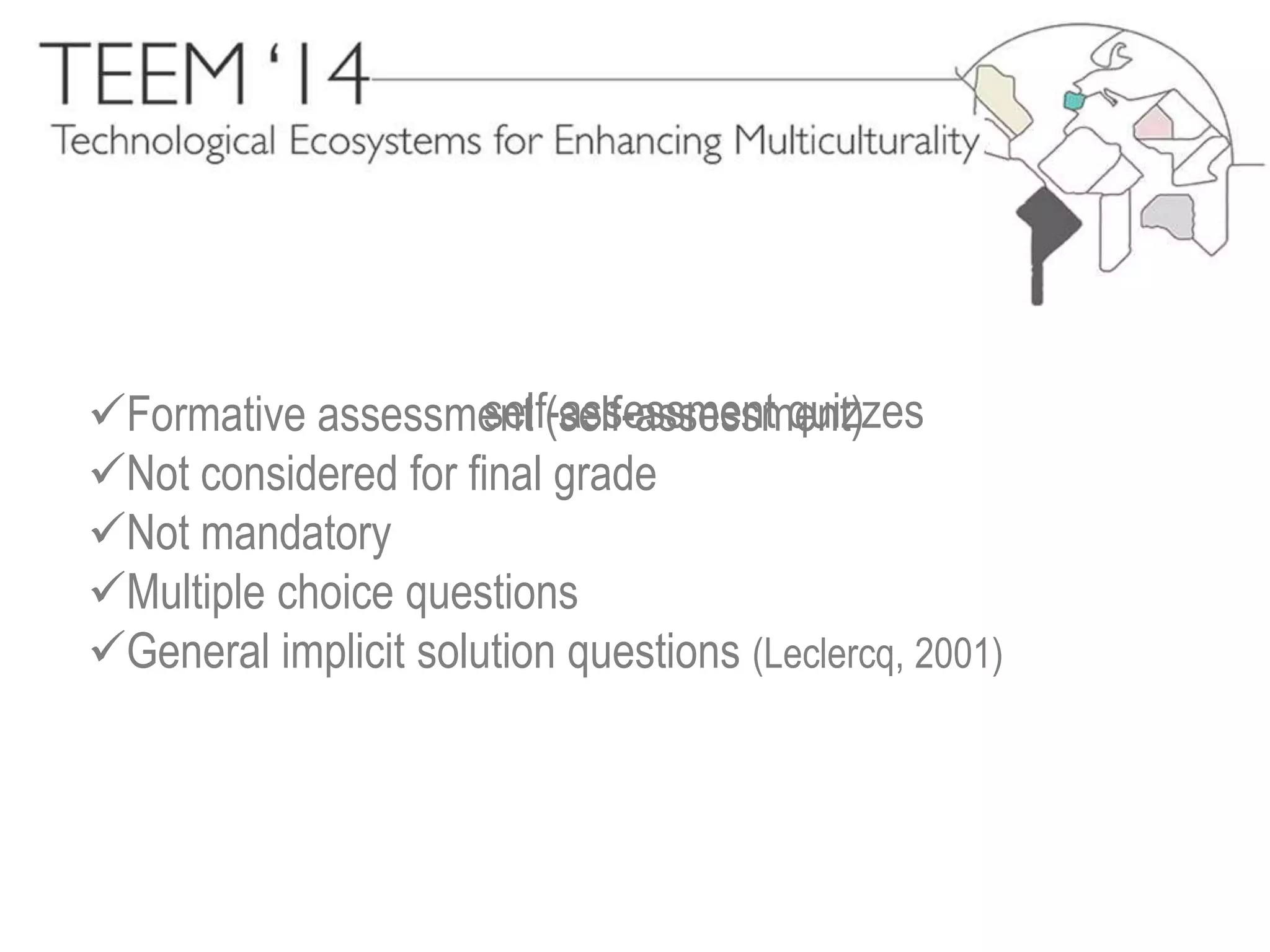 BLENDED LEARNING 
Aulas teóricas: vídeos + ficha de acompanhamento 
Aulas teóricas: self-assessment quizzes 
Formative assessment (self-assessment) 
Not considered for final grade 
Not mandatory 
Multiple choice questions 
General implicit solution questions (Leclercq, 2001) 
facultativos feedback imediato 
não contribuem para a classificação final 
 