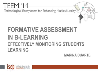 FORMATIVE ASSESSMENT 
IN B-LEARNING 
EFFECTIVELY MONITORING STUDENTS 
LEARNING 
MARINA DUARTE 
 