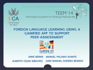 Anke Berns 
Alberto Cejas Sánchez 
Manuel Palomo Duarte 
Juan Manuel Dodero Beardo 
Foreign language learning using a gamified APP to support peer-assessment  