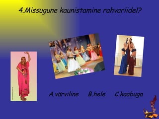 4.Missugune kaunistamine rahvariidel? A.värviline     B.hele     C.kaabuga   