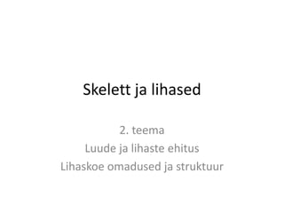 Skelett ja lihased

           2. teema
     Luude ja lihaste ehitus
Lihaskoe omadused ja struktuur
 