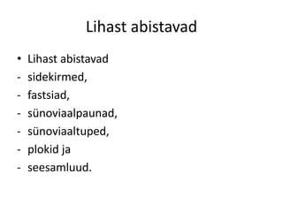 Lihast abistavad
•   Lihast abistavad
-   sidekirmed,
-   fastsiad,
-   sünoviaalpaunad,
-   sünoviaaltuped,
-   plokid ja
-   seesamluud.
 