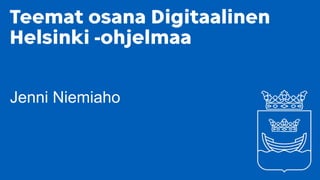 Teemat osana Digitaalinen
Helsinki -ohjelmaa
Jenni Niemiaho
 