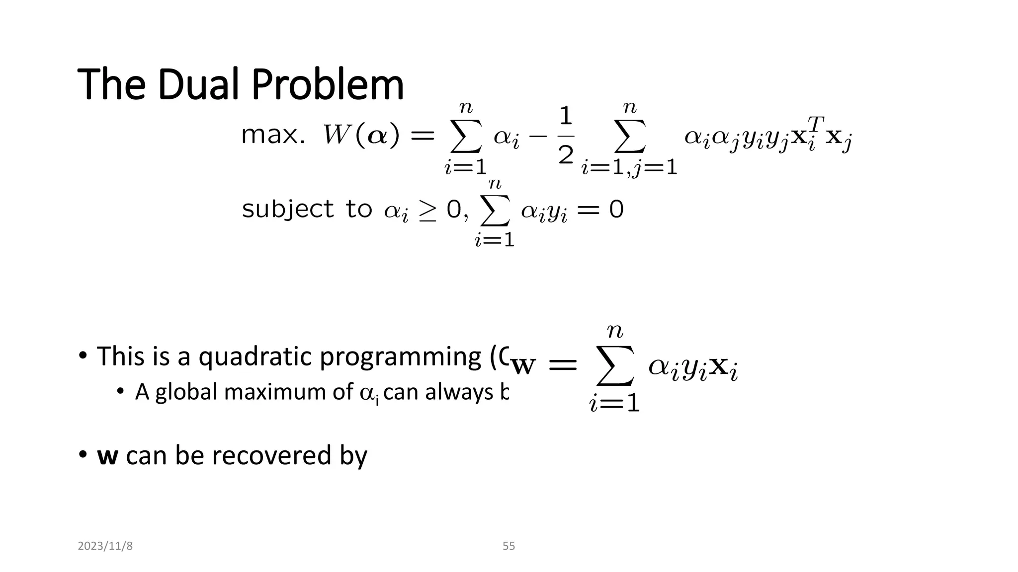 2023/11/8 55
The Dual Problem
• This is a quadratic programming (QP) problem
• A global maximum of ai can always be found
• w can be recovered by
 