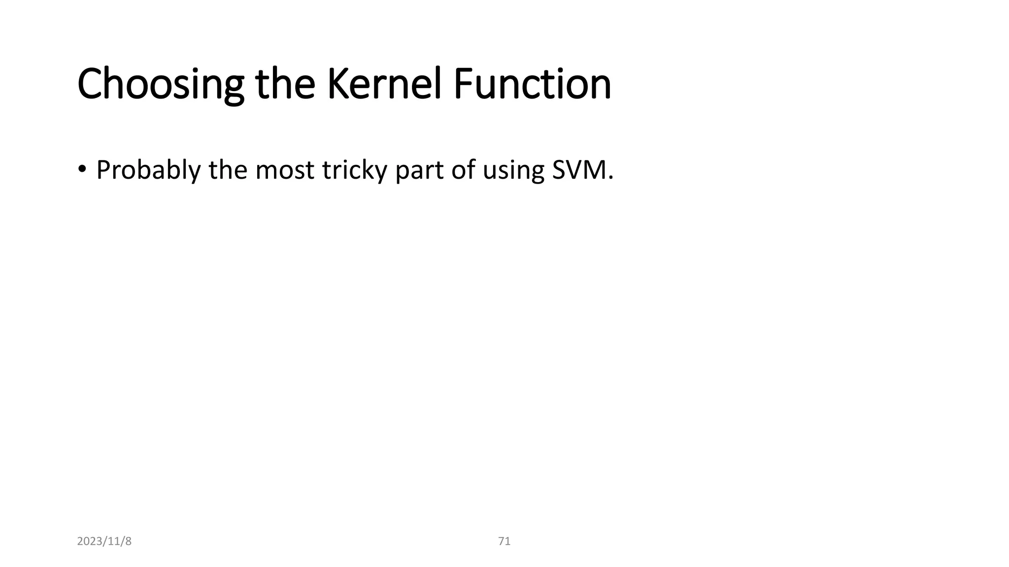2023/11/8 71
Choosing the Kernel Function
• Probably the most tricky part of using SVM.
 
