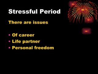 Stressful Period There are issues Of career Life partner Personal freedom 