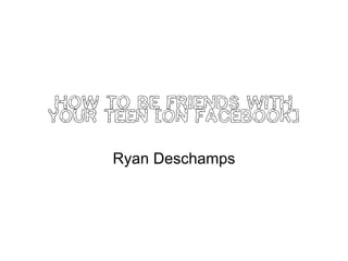 How to Be Friends With Your Teen (On Facebook) Ryan Deschamps 