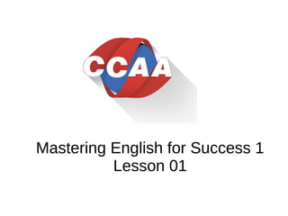 Mastering English for Success 1
Lesson 01
 
