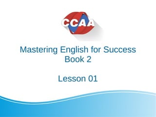 Mastering English for Success
Book 2
Lesson 01
 
