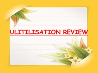 ULITILISATION REVIEW
 