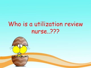 Who is a utilization review
nurse..???
 