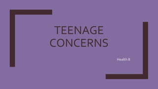 TEENAGE
CONCERNS
Health 8
 