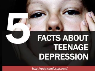 http://patricemfoster.com/
FACTS ABOUT
TEENAGE
DEPRESSION
 