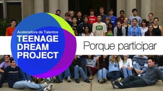 Teenage Dream Project - Aceleradora de Talentos // Porque participar