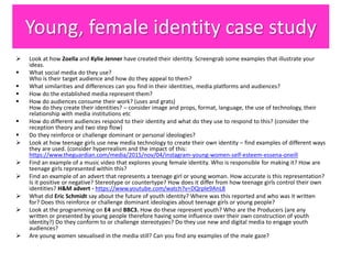  Look at how Zoella and Kylie Jenner have created their identity. Screengrab some examples that illustrate your
ideas.
 ...