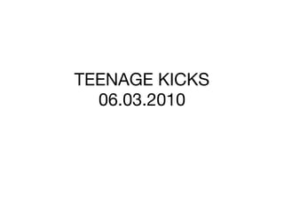 TEENAGE KICKS 06.03.2010 