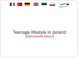 Teenage lifestyle in poland
      QUESTIONNAIRE RESULTS
 