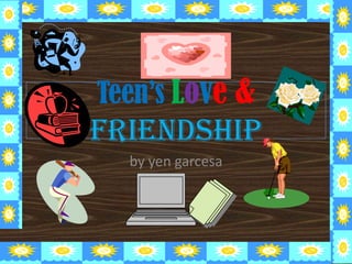 Teen’s Love &   friendship by yen garcesa 
