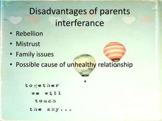 Disadvantages of parents interferance,[object Object],Rebellion,[object Object],Mistrust,[object Object],Family issues,[object Object],Possible cause of unhealthy relationship,[object Object]