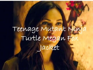 Teenage Mutant Ninja 
Turtle Megan Fox 
Jacket 
 