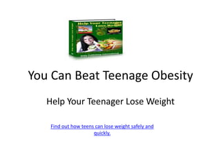You Can Beat Teenage Obesity Help Your Teenager Lose Weight Find out how teens can lose weight safely and quickly. 