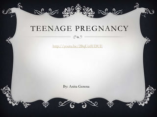 TEENAGE PREGNANCY

   http://youtu.be/2BqUerlUDUE




        By: Anita Gerena
 