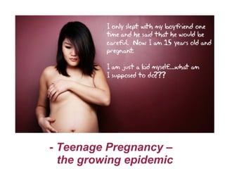 - Teenage Pregnancy –
the growing epidemic
 