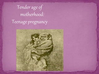 Tender age of
motherhood:
Teenagepregnancy
 