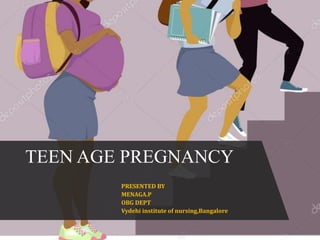 PRESENTED BY
MENAGA.P
OBG DEPT
Vydehi institute of nursing,Bangalore
TEEN AGE PREGNANCY
 