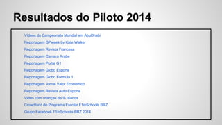 Missão
Desafio: equipes são instigadas a construir um carro dentro das regras
impostas pelo comitê do programa para participar do Campeonato Brasileiro.
Premio: Equipe vencedora vai representar o Brazil no Campeonato mundial
na Inglaterra
 