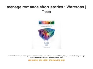 teenage romance short stories : Warcross |
Teen
Listen to Warcross and teenage romance short stories new releases on your iPhone, iPad, or Android. Get any teenage
romance short stories FREE during your Free Trial
LINK IN PAGE 4 TO LISTEN OR DOWNLOAD BOOK
 
