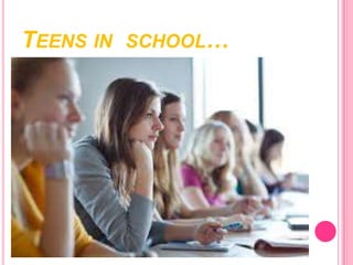 TEENS IN SCHOOL…
 