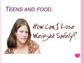 TEENS AND FOOD.
 
