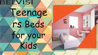 Teenage
rs Beds
for your
Kids
 