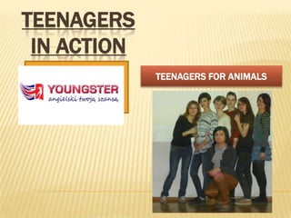 TEENAGERS
 IN ACTION
             TEENAGERS FOR ANIMALS
 