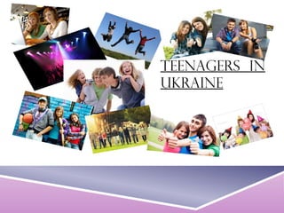 Teenagers in 
Ukraine 
 