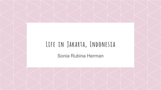 Life in Jakarta, Indonesia
Sonia Rubina Herman
 