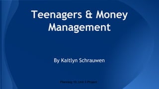 Teenagers & Money
Management
By Kaitlyn Schrauwen

Planning 10, Unit 3 Project

 