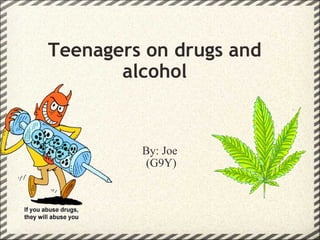 Teenagers on drugs and
       alcohol


         By: Joe
         (G9Y)
 