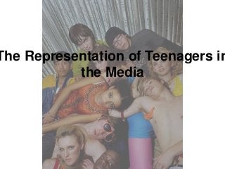 The Representation of Teenagers in
           the Media
 
