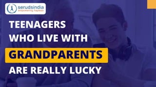 TEENAGERS
WHO LIVE WITH
GRANDPARENTS
ARE REALLY LUCKY
 
