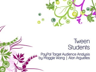 Tween
                  Students
 PayPal Target Audience Analysis
by Maggie Wang | Alan Arguelles
 