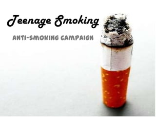 Teenage Smoking
Anti-smoking Campaign
 