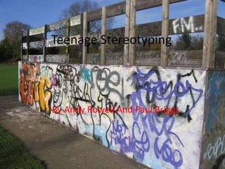 Teenage Stereotyping By Andy Rowell And Paul Briggs 