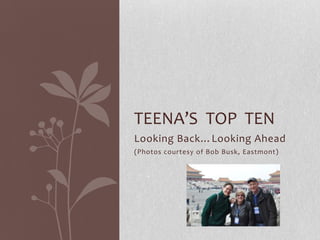 TEENA’S TOP TEN
Looking Back…Looking Ahead
(Photos courtesy of Bob Busk, Eastmont)
 