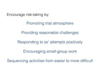 Encourage risk-taking by:

           Promoting trial atmosphere
                            
        Providing reasonable...